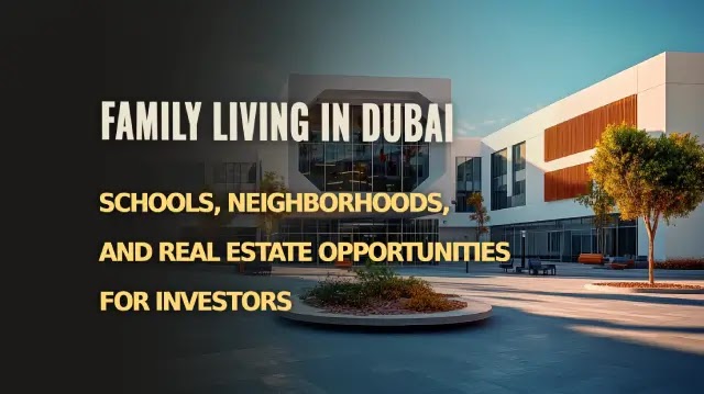 Family Living in Dubai: Schools, Neighborhoods, and Real Estate Opportunities for Investors