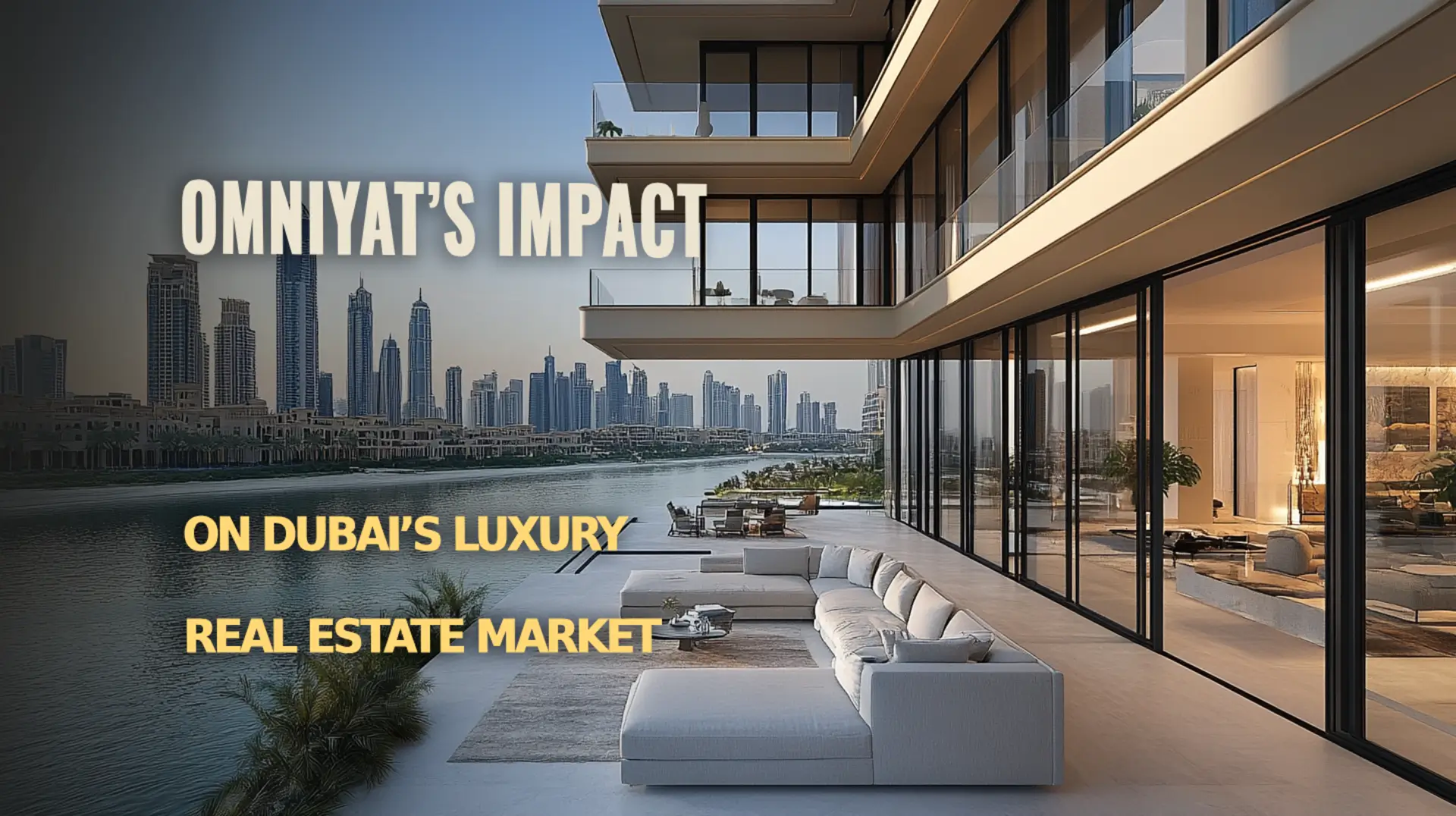 Omniyat’s Influence on Dubai’s Real Estate Market Omniyat's role in shaping Dubai’s luxury real estate market