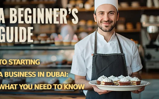 A Beginner’s Guide to Starting a Business in Dubai: What You Need to Know