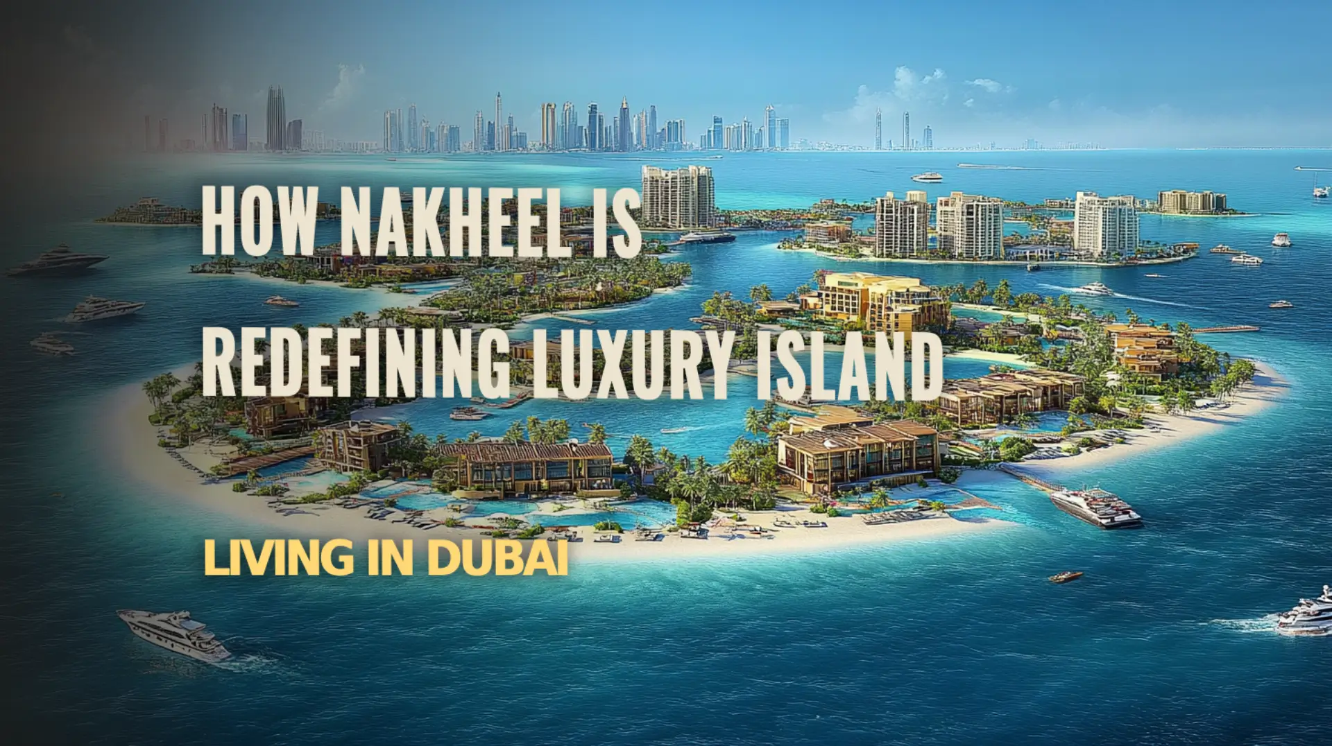 Discover how Nakheel is setting new standards in luxury island living in Dubai.