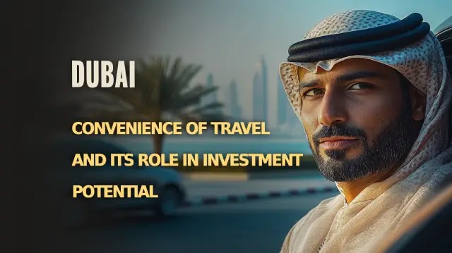 Dubai: Convenience of Travel and Its Role in Investment Potential