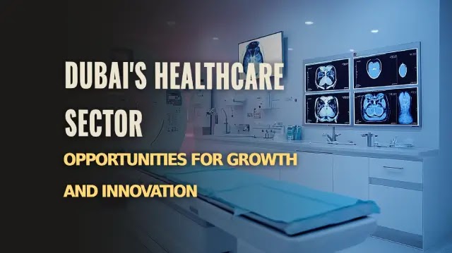 Dubai’s Healthcare Sector: Opportunities for Growth and Innovation