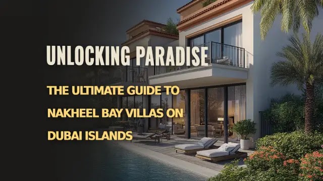 Unlocking Paradise: The Ultimate Guide to Nakheel Bay Villas on Dubai Islands