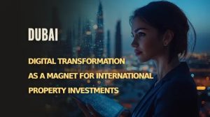 Dubai: Digital Transformation as a Magnet for International Property Investments