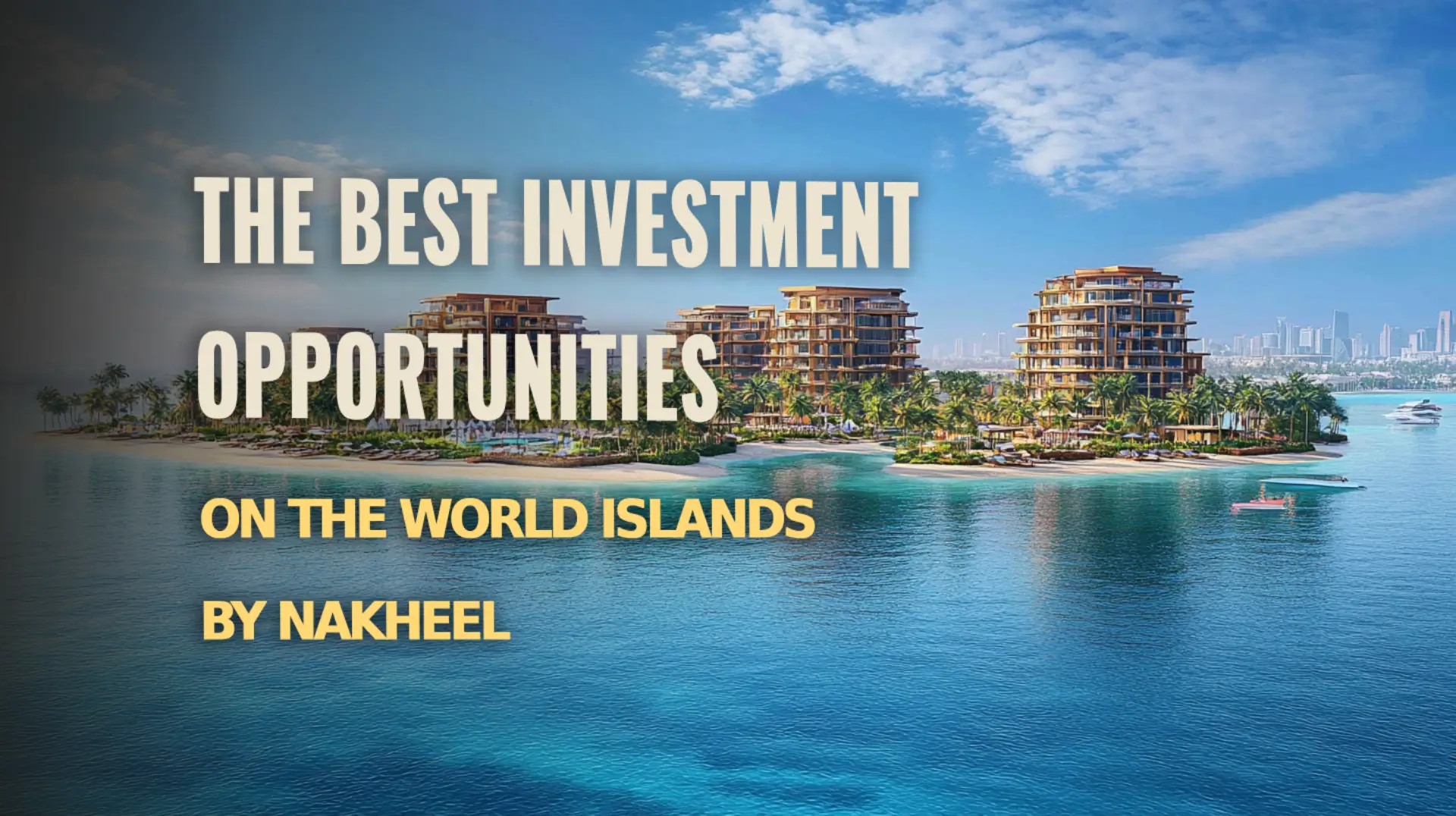 Explore the best investment opportunities on The World Islands by Nakheel.
