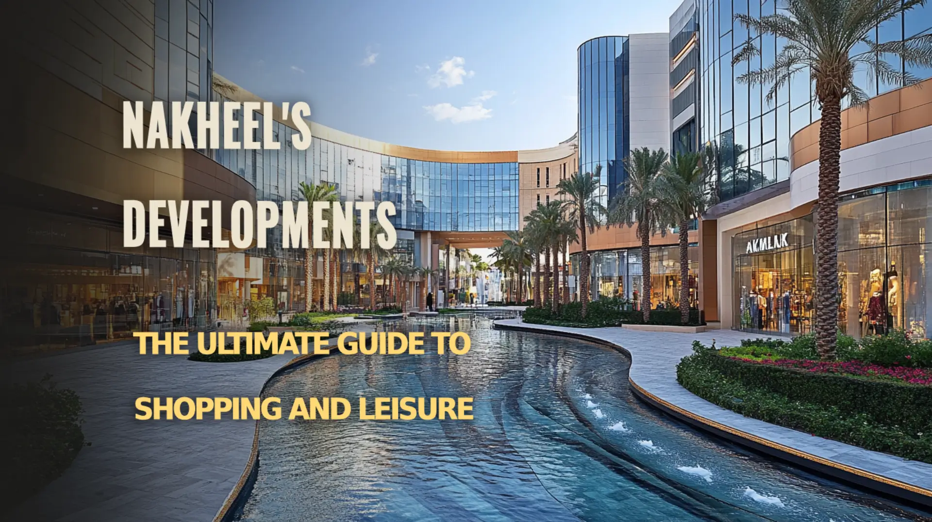 The Ultimate Guide to Shopping and Leisure in Nakheel's Developments Explore Shopping and Leisure in Nakheel's Developments