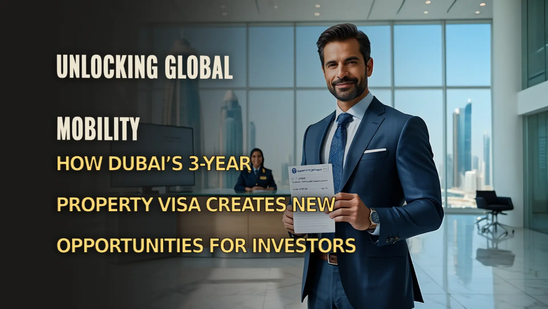 Unlocking Global Mobility: How Dubai's 3-Year Property Visa Creates New Opportunities for Investors