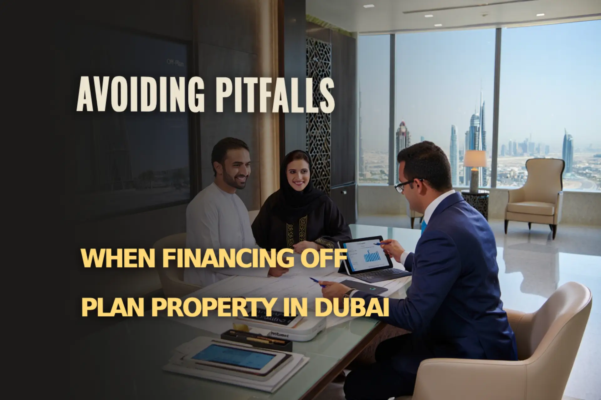 Smart Financing for Off-Plan Property in Dubai: What Not to Do Avoiding costly errors when financing off-plan real estate in Dubai