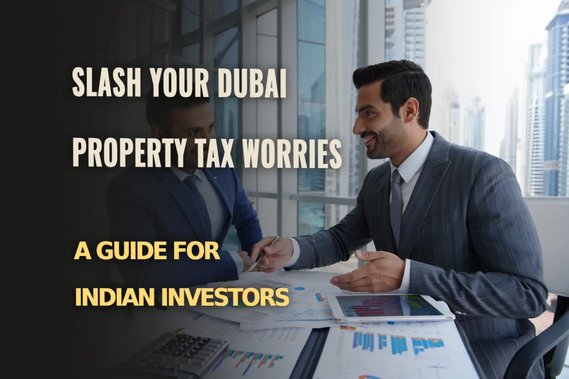 Tax-saving advice for Indian investors in Dubai real estate