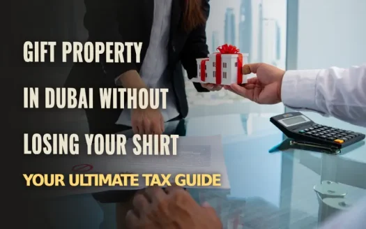 Dubai Property Gifting and Taxes: Stay Compliant and Smart